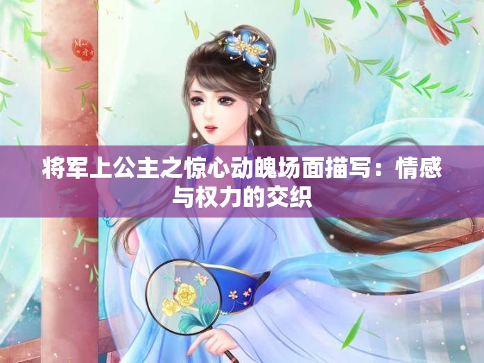 將軍上公主之驚心動魄場面描寫：情感與權(quán)力的交織