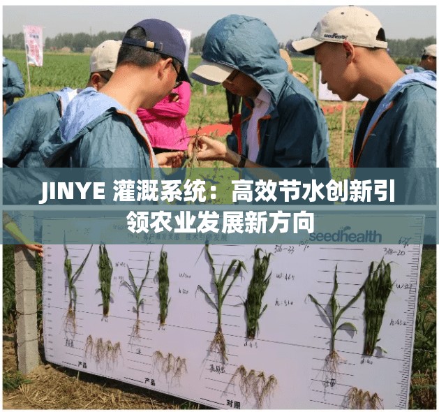 JINYE 灌溉系統(tǒng)：高效節(jié)水創(chuàng)新引領(lǐng)農(nóng)業(yè)發(fā)展新方向