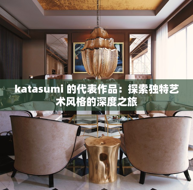katasumi 的代表作品：探索獨特藝術(shù)風格的深度之旅