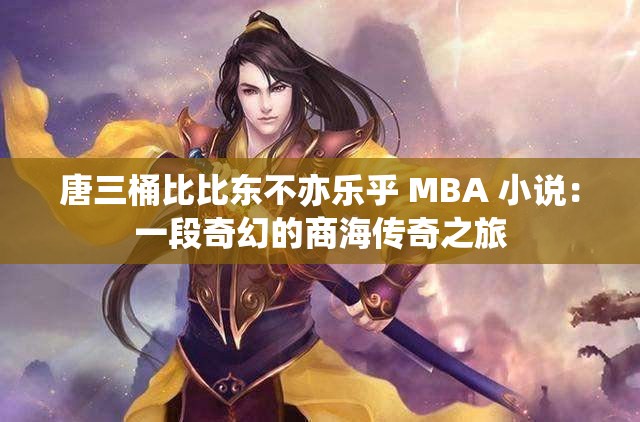 唐三桶比比東不亦樂乎 MBA 小說：一段奇幻的商海傳奇之旅