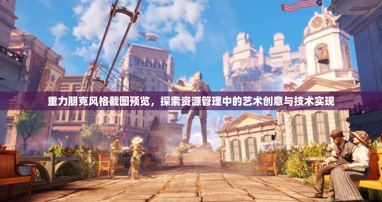 重力朋克風(fēng)格截圖預(yù)覽，探索資源管理中的藝術(shù)創(chuàng)意與技術(shù)實(shí)現(xiàn)