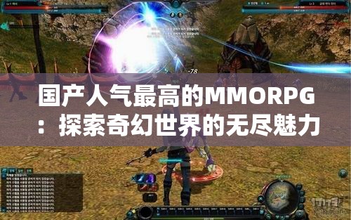 國產(chǎn)人氣最高的MMORPG：探索奇幻世界的無盡魅力之旅