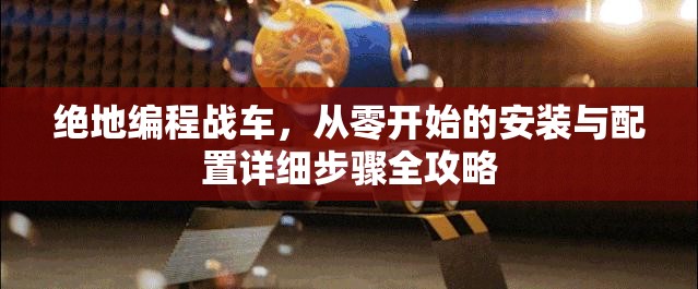 絕地編程戰(zhàn)車，從零開始的安裝與配置詳細步驟全攻略
