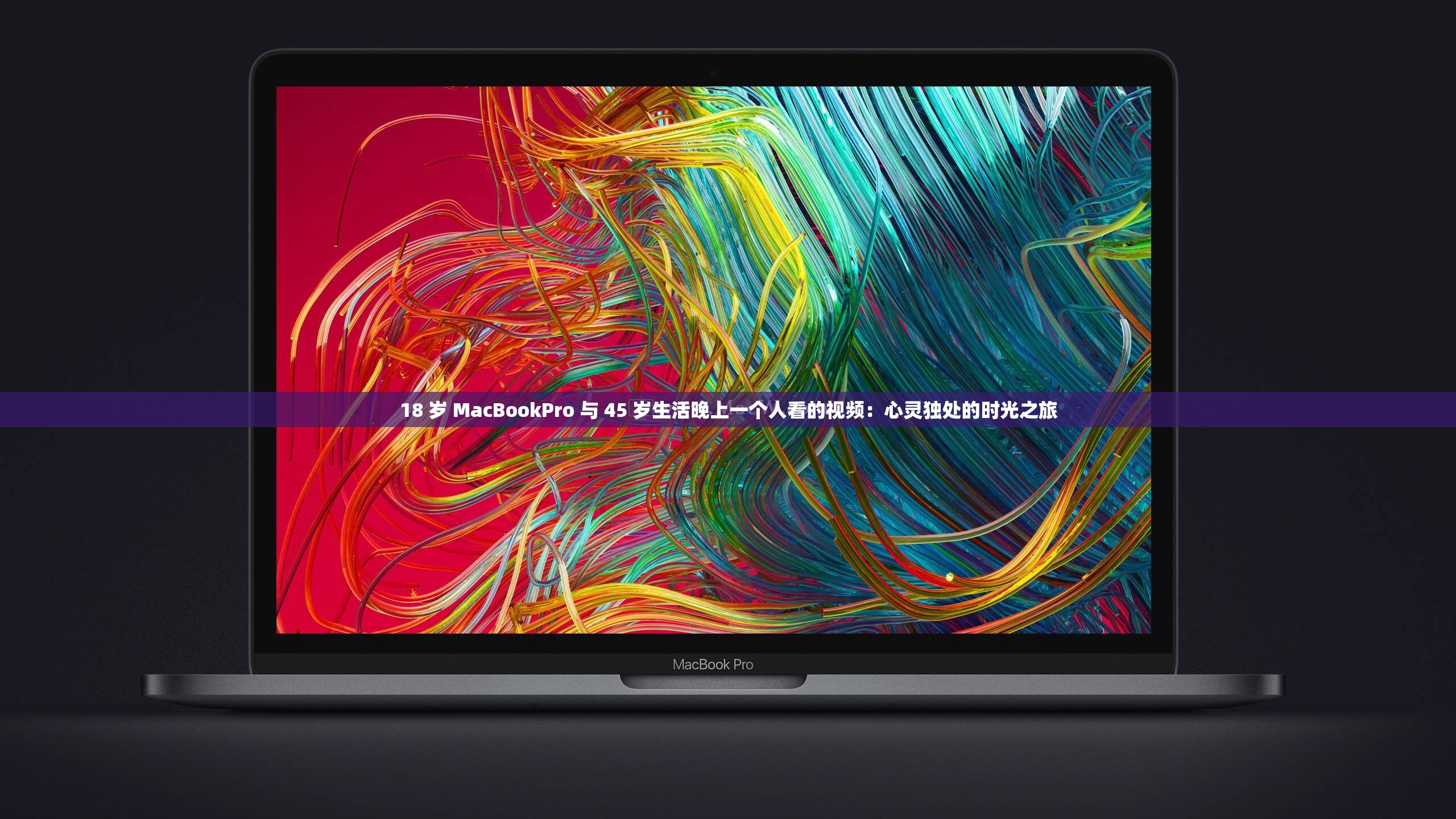 18 歲 MacBookPro 與 45 歲生活晚上一個人看的視頻：心靈獨處的時光之旅