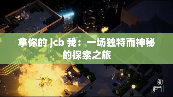 拿你的 jcb 我：一場獨特而神秘的探索之旅