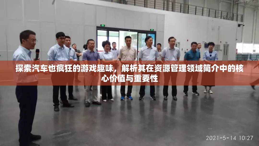 探索汽車也瘋狂的游戲趣味，解析其在資源管理領域簡介中的核心價值與重要性