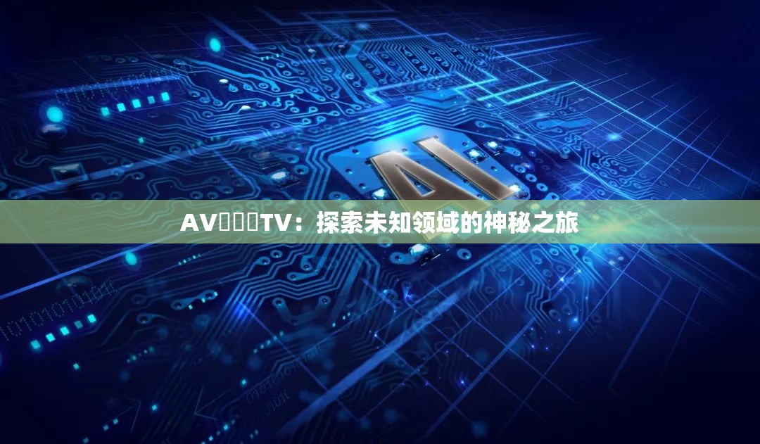 A∨乄乄乄T∨：探索未知領(lǐng)域的神秘之旅
