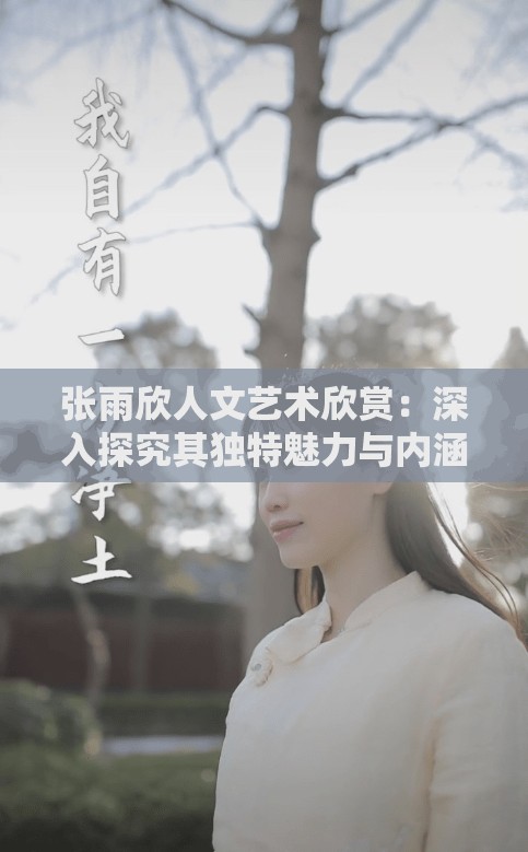 張雨欣人文藝術(shù)欣賞：深入探究其獨(dú)特魅力與內(nèi)涵