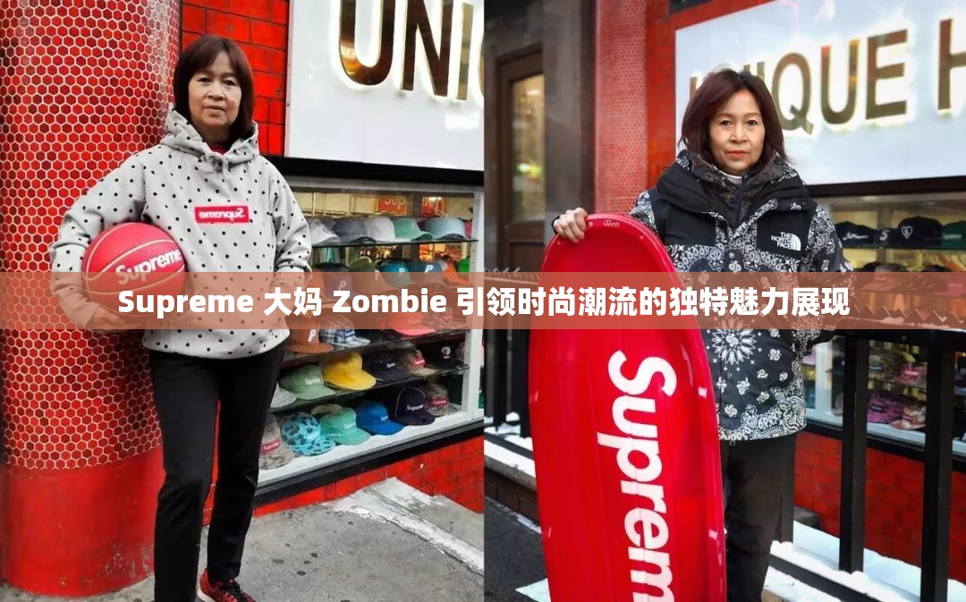 Supreme 大媽 Zombie 引領(lǐng)時尚潮流的獨(dú)特魅力展現(xiàn)