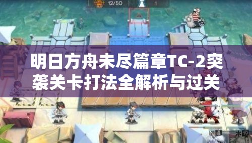 明日方舟未盡篇章TC-2突襲關(guān)卡打法全解析與過(guò)關(guān)攻略