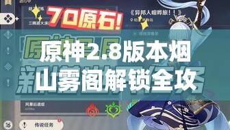 原神2.8版本煙山霧閣解鎖全攻略，一場融合智慧與勇氣的奇幻冒險之旅