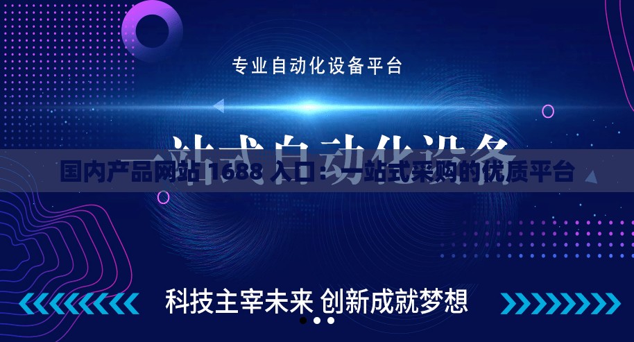 國內(nèi)產(chǎn)品網(wǎng)站 1688 入口：一站式采購的優(yōu)質(zhì)平臺