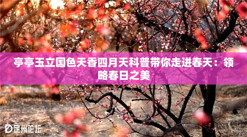 亭亭玉立國色天香四月天科普帶你走進春天：領(lǐng)略春日之美