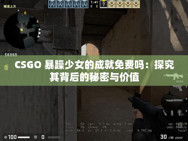 CSGO 暴躁少女的成就免費(fèi)嗎：探究其背后的秘密與價(jià)值