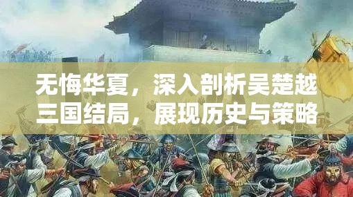 無悔華夏，深入剖析吳楚越三國結局，展現(xiàn)歷史與策略的精彩交織