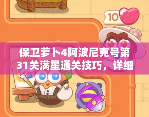 保衛(wèi)蘿卜4阿波尼克號第31關(guān)滿星通關(guān)技巧，詳細(xì)攻略助你輕松過關(guān)