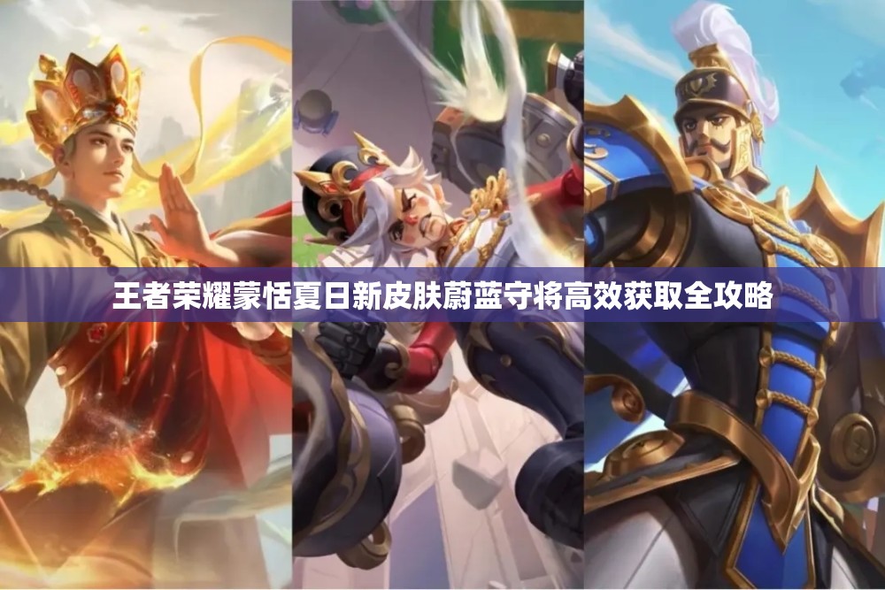 王者榮耀蒙恬夏日新皮膚蔚藍(lán)守將高效獲取全攻略