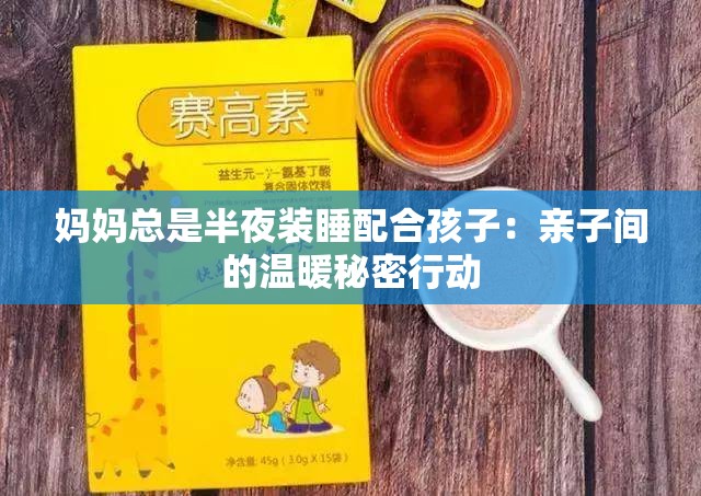 媽媽總是半夜裝睡配合孩子：親子間的溫暖秘密行動
