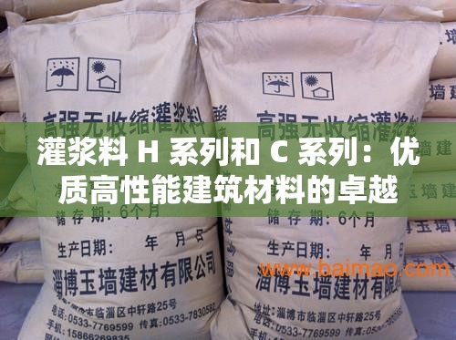 灌漿料 H 系列和 C 系列：優(yōu)質(zhì)高性能建筑材料的卓越選擇