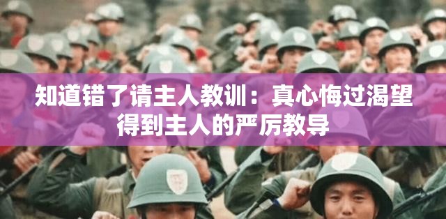 知道錯(cuò)了請(qǐng)主人教訓(xùn)：真心悔過(guò)渴望得到主人的嚴(yán)厲教導(dǎo)