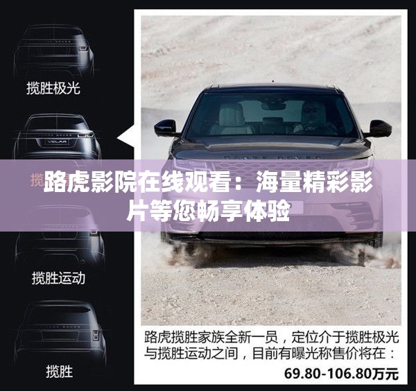 路虎影院在線觀看：海量精彩影片等您暢享體驗(yàn)