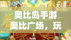 奧比島手游奧比廣場(chǎng)，玩法多樣精彩紛呈，帶來無窮樂趣與驚喜