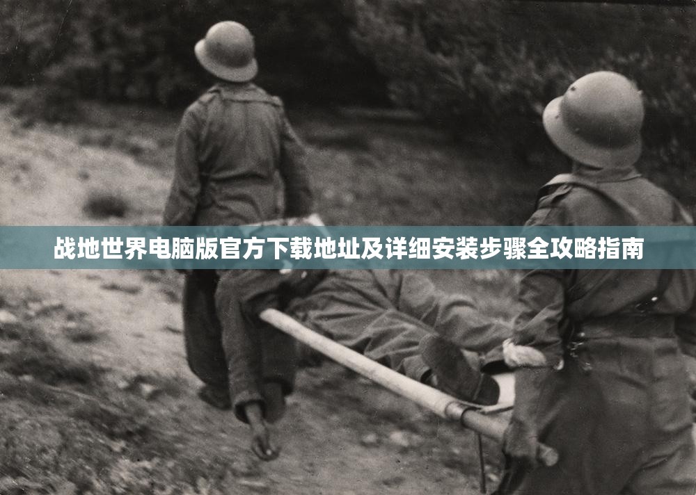 戰(zhàn)地世界電腦版官方下載地址及詳細安裝步驟全攻略指南