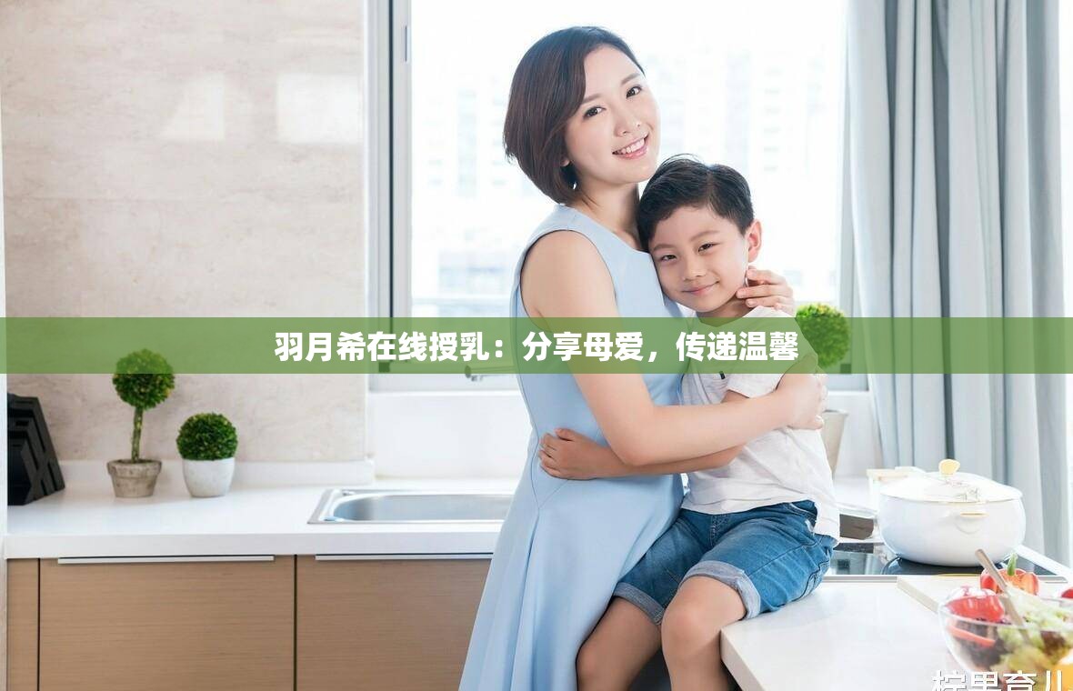 羽月希在線授乳：分享母愛，傳遞溫馨