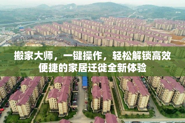 搬家大師，一鍵操作，輕松解鎖高效便捷的家居遷徙全新體驗