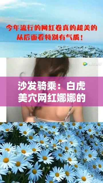 沙發(fā)騎乘：白虎美穴網紅娜娜的獨特表演