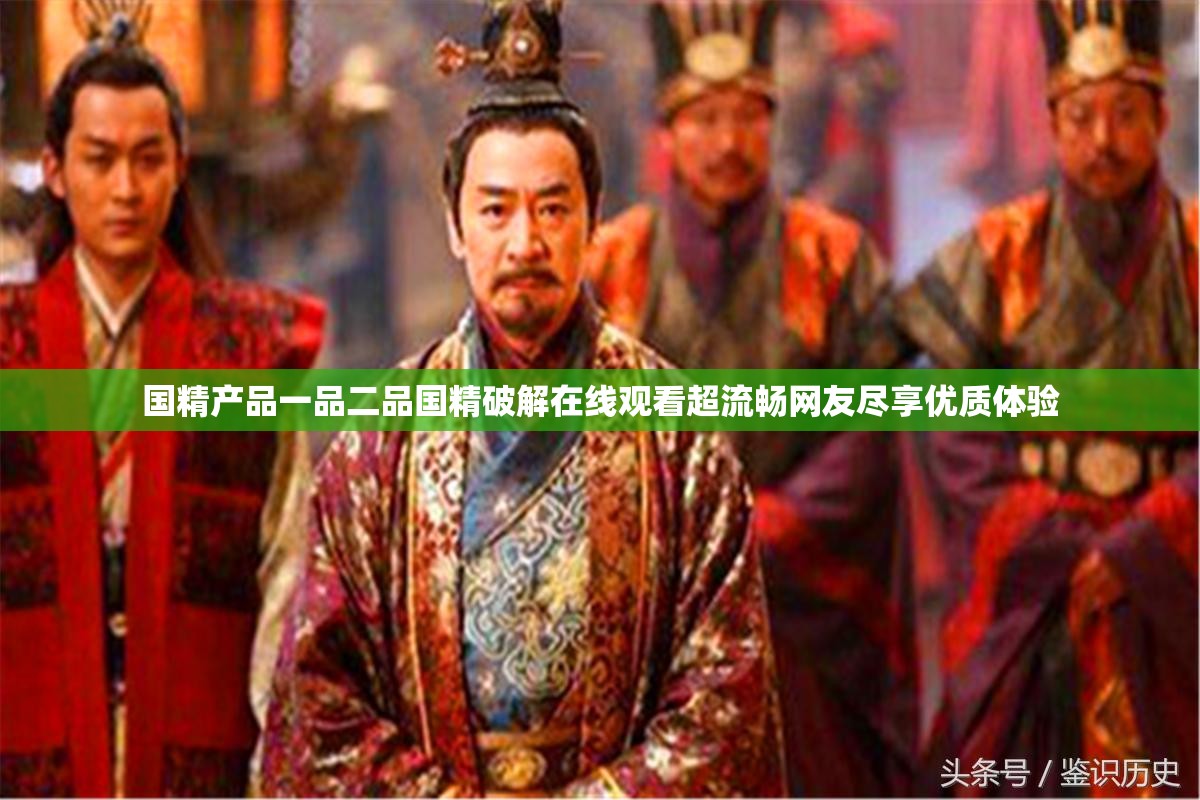 國精產(chǎn)品一品二品國精破解在線觀看超流暢網(wǎng)友盡享優(yōu)質(zhì)體驗
