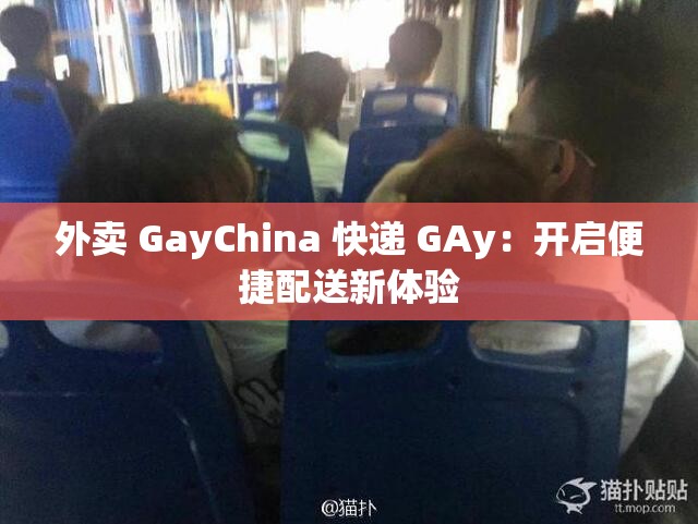 外賣 GayChina 快遞 GAy：開啟便捷配送新體驗(yàn)