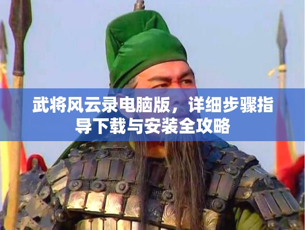 武將風云錄電腦版，詳細步驟指導下載與安裝全攻略