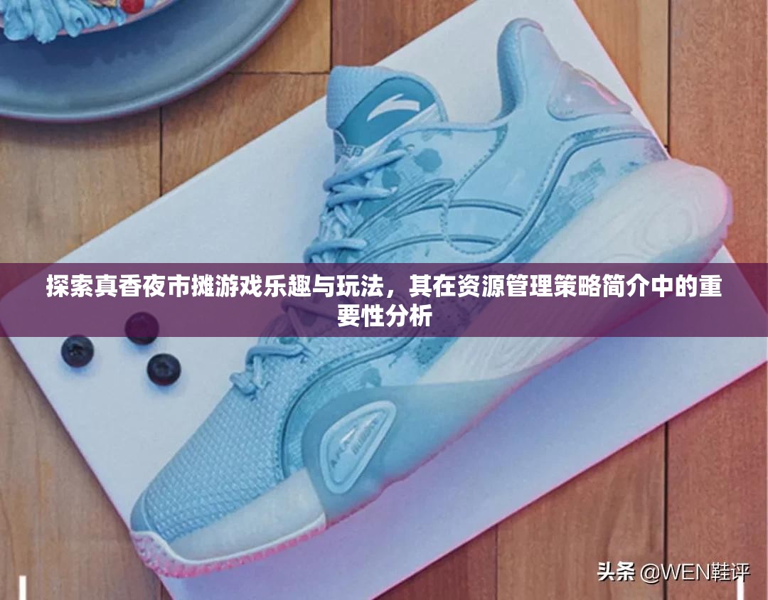 探索真香夜市攤游戲樂趣與玩法，其在資源管理策略簡介中的重要性分析