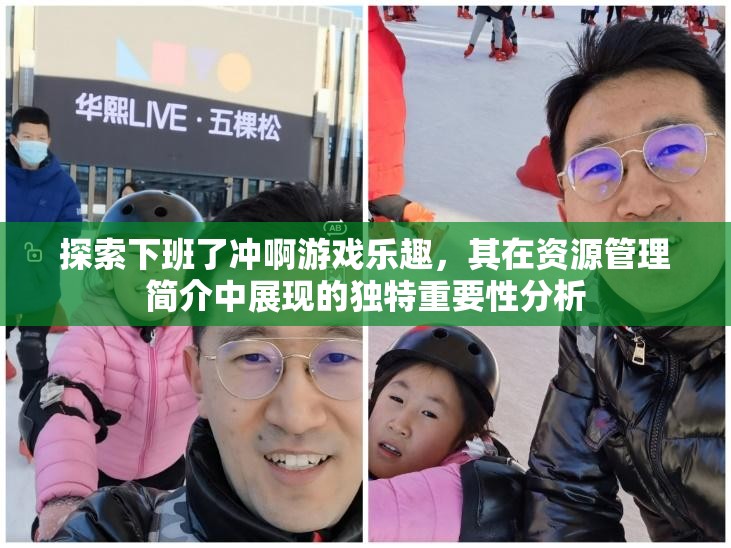 探索下班了沖啊游戲樂(lè)趣，其在資源管理簡(jiǎn)介中展現(xiàn)的獨(dú)特重要性分析