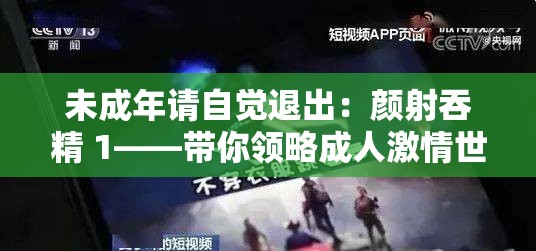 未成年請(qǐng)自覺(jué)退出：顏射吞精 1——帶你領(lǐng)略成人激情世界