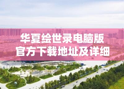華夏繪世錄電腦版官方下載地址及詳細(xì)安裝教程，暢享大屏策略游戲新體驗(yàn)