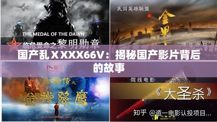 國產(chǎn)亂ⅩXXX66V：揭秘國產(chǎn)影片背后的故事