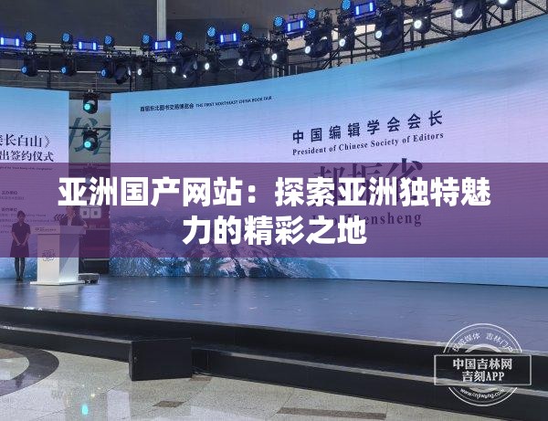 亞洲國(guó)產(chǎn)網(wǎng)站：探索亞洲獨(dú)特魅力的精彩之地