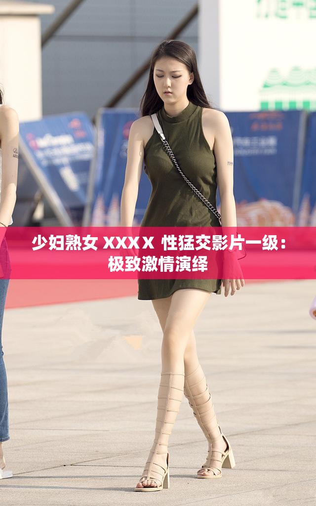 少婦熟女 XXXⅩ 性猛交影片一級：極致激情演繹