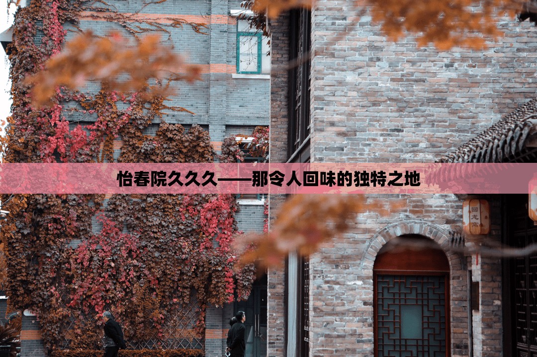怡春院久久久——那令人回味的獨特之地