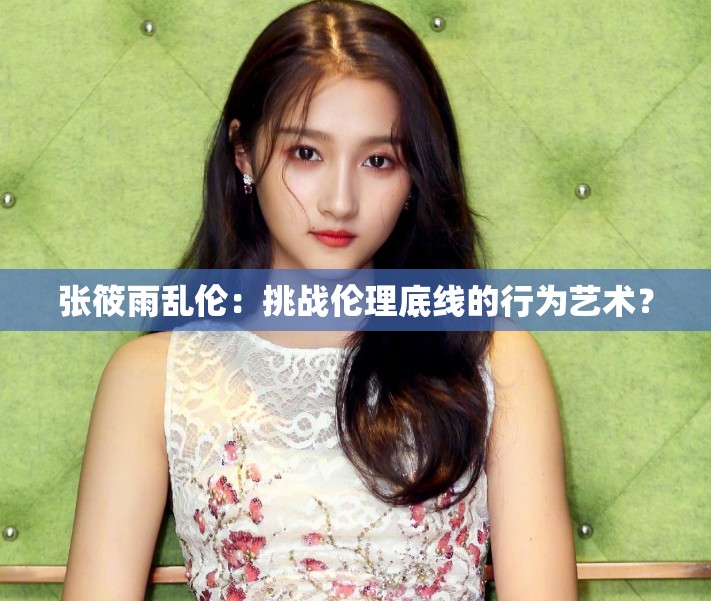 張筱雨亂倫：挑戰(zhàn)倫理底線的行為藝術？