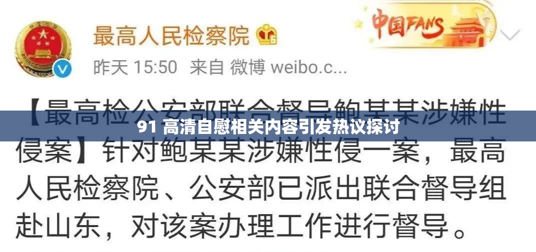 91 高清自慰相關(guān)內(nèi)容引發(fā)熱議探討