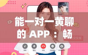 能一對(duì)一黃聊的 APP ：暢享私密暢聊空間