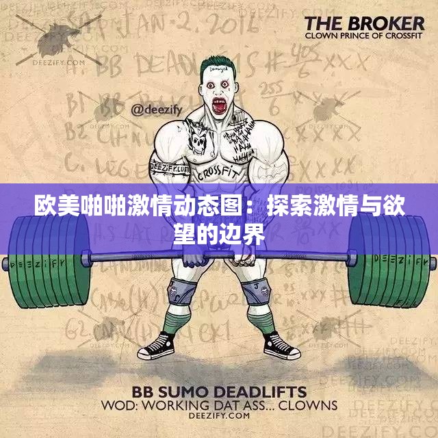 歐美啪啪激情動態(tài)圖：探索激情與欲望的邊界