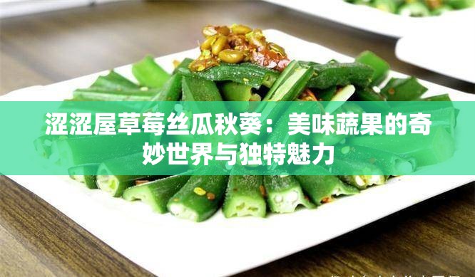 澀澀屋草莓絲瓜秋葵：美味蔬果的奇妙世界與獨(dú)特魅力