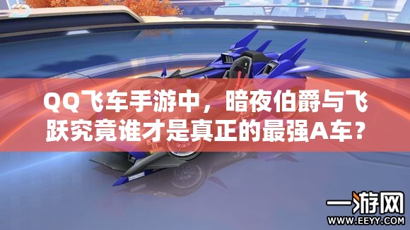 QQ飛車手游中，暗夜伯爵與飛躍究竟誰才是真正的最強A車？