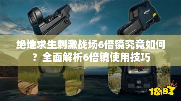 絕地求生刺激戰(zhàn)場6倍鏡究竟如何？全面解析6倍鏡使用技巧