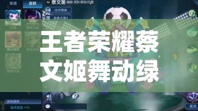 王者榮耀蔡文姬舞動(dòng)綠茵皮膚，六一上線后至今仍值得購(gòu)買嗎？