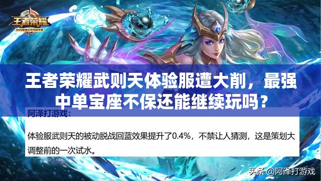 王者榮耀武則天體驗(yàn)服遭大削，最強(qiáng)中單寶座不保還能繼續(xù)玩嗎？
